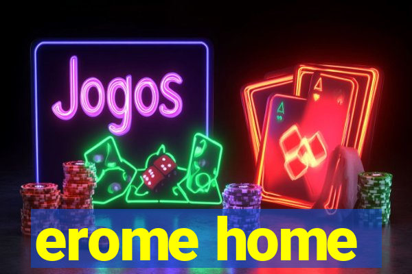 erome home